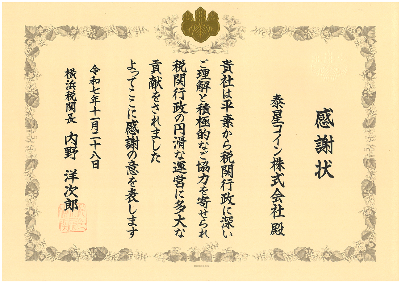 感謝状　泰星コイン株式会社殿　貴社は平素から関税行政に深いご理解と積極的なご協力を寄せられ関税行政の円滑な運営に多大な貢献をされました　よってここに感謝の意を表します　令和七年十一月二十八日　横浜税関長　内野洋次郎